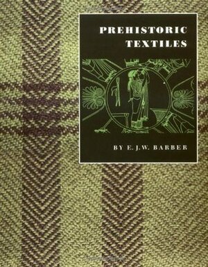 Prehistoric Textiles: The Development of Cloth in the Neolithic and Bronze Ages with Special Reference to the Aegean by Elizabeth Wayland Barber
