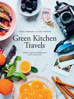 Green Kitchen Travels: Healthy Vegetarian Food Inspired by Our Adventures by David Frenkiel, Luise Vindahl