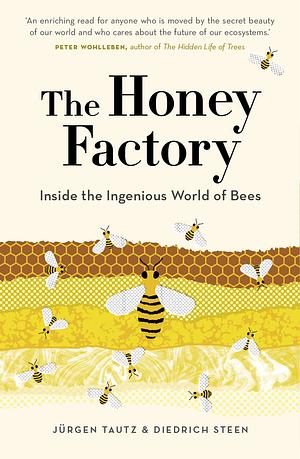 The Honey Factory: Inside the Ingenious World of Bees by Jürgen Tauz
