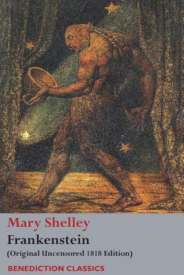 Frankenstein; or, The Modern Prometheus: (Original Uncensored 1818 Edition) by Mary Shelley