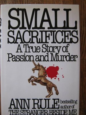 Small Sacrifices: A True Story of Passion and Murder by Ann Rule