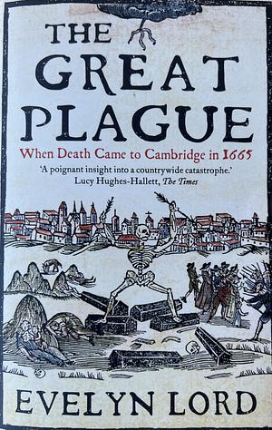The Great Plague: When Death Came to Cambridge in 1665 by Evelyn Lord