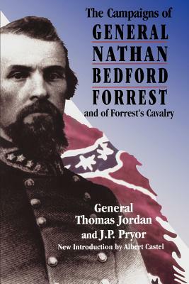 The Campaigns of General Nathan Bedford Forrest and of Forrest's Cavalry by Thomas Jordan, J. P. Pryor, General Thomas Jordan