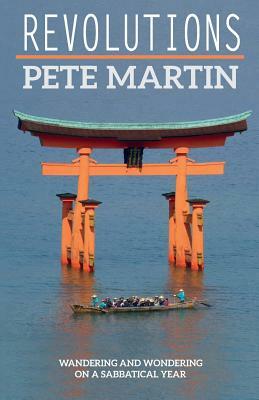 Revolutions: Wandering and Wondering on a Sabbatical Year by Pete Martin