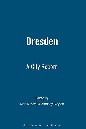 Dresden: A City Reborn by Anthony Clayton, Alan Russell