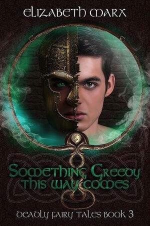 Something Greedy This Way Comes by Elizabeth Marx