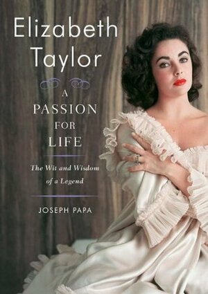 Elizabeth Taylor, A Passion for Life: The Wit and Wisdom of a Legend by Joseph Papa