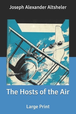 The Hosts of the Air: Large Print by Joseph Alexander Altsheler