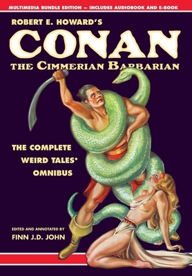 Robert E. Howard's Conan the Cimmerian Barbarian: The Complete Weird Tales Omnibus by Robert E. Howard, Finn J. D. John