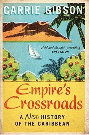 Empire's Crossroads: A New History of the Caribbean by Carrie Gibson