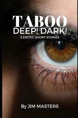 Taboo: Deep! Dark!: 5 Short Erotic Stories by Jim Masters