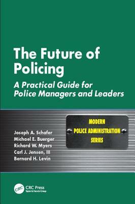 The Future of Policing: A Practical Guide for Police Managers and Leaders by Joseph A. Schafer