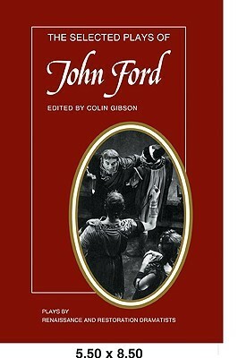The Selected Plays of John Ford: The Broken Heart, 'tis Pity She's a Whore, Perkin Warbeck by John Ford