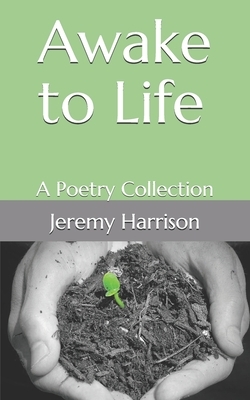 Awake to Life: A Poetry Collection by Jeremy Harrison