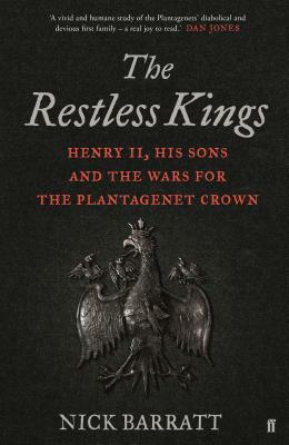 The Restless Kings: Henry II, His Sons and the Wars for the Plantagenet Crown by Nick Barratt