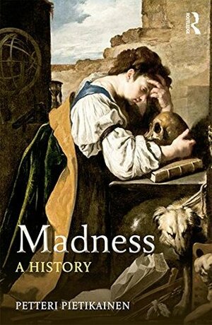 Madness: A History by Petteri Pietikäinen