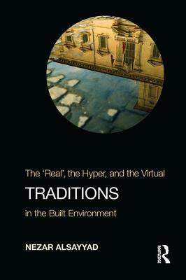 Traditions: The "real", the Hyper, and the Virtual in the Built Environment by Nezar Alsayyad
