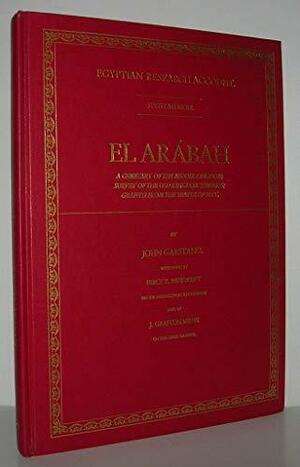 El Arábah: A Cemetery of the Middle Kingdom ; Survey of the Old Kingdom Temenos ; Graffiti from the Temple of Sety by John Garstang