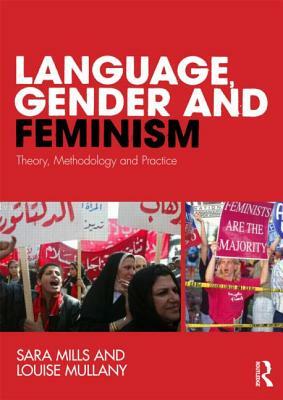 Language, Gender and Feminism: Theory, Methodology and Practice by Louise Mullany, Sara Mills