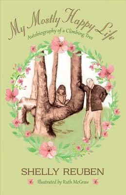 My Mostly Happy Life: Autobiography of a Climbing Tree by Shelly Reuben