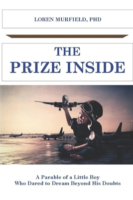 The Prize Inside: The Parable of a Little Boy who Dared to Believe Beyond His Doubts by Loren Murfield