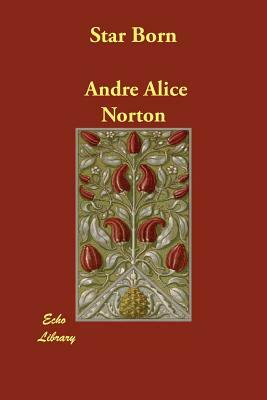 Star Born by Andre Alice Norton
