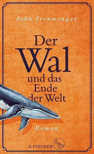 Der Wal und das Ende der Welt: Roman by J. W. Ironmonger