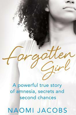 Forgotten Girl: A powerful true story of amnesia, secrets and second chances by Naomi Jacobs