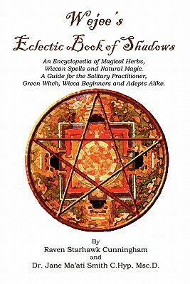 Wejees Eclectic Book Of Shadows An Encyclopedia Of Magical Herbs, Wiccan Spells And Natural Magic.: A Guide For The Solitary Practitioner, Green Witch by Raven Starhawk Cunningham, Jane Maati Smith