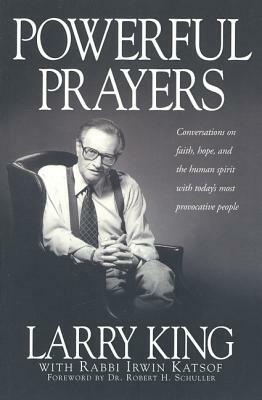 Powerful Prayers: Conversations on Faith, Hope, and the Human Spirit with Today's Most Provocative People by Larry King