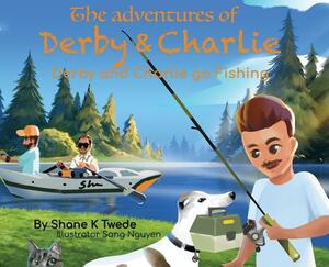 The Adventures of Derby & Charlie - Derby and Charlie go Fishing: The Magic of Attitude by Shane K. Twede