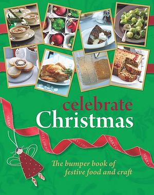 Celebrate Christmas: The Bumper Book of Festive Food and Craft by Murdoch Books Test Kitchen, Murdoch Books