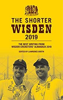 The Shorter Wisden 2019: The Best Writing from Wisden Cricketers' Almanack 2019 by Lawrence Booth