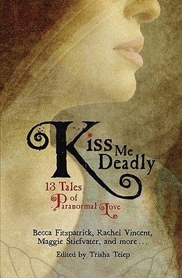 Kiss Me Deadly: 13 Tales of Paranormal Love by Trisha Telep