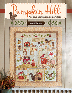 Pumpkin Hill: Appliqué a Whimsical Quilter's Tale by Anne Sutton