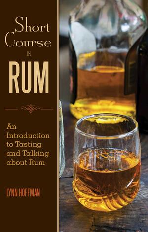 Short Course in Rum: A Guide to Tasting and Talking about Rum by Lynn Hoffman