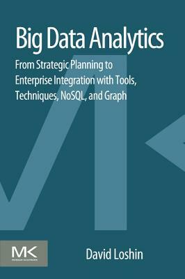 Big Data Analytics: From Strategic Planning to Enterprise Integration with Tools, Techniques, NoSQL, and Graph by David Loshin