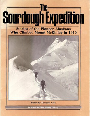 The Sourdough Expedition: Stories of the Pioneer Alaskans Who Climbed Mount McKinley in 1910 (Northern History Library Series) by Terrence Cole