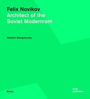 Felix Novikov: Architect of the Soviet Modernism by Vladimir Belogolovsky