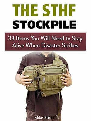 The SHTF Stockpile: 33 Items You Will Need to Stay Alive When Disaster Strikes (The SHTF Stockpile, the shtf stockpile books, shtf survival) by Mike Burns