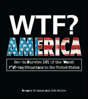 WTF? America: How to Survive 101 of the Worst F*#!-Ing Situations in the United States by Jodi Miller, Gregory Bergman