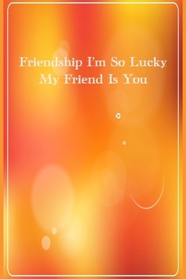 Friendship I'm So Lucky My Friend Is You: National Best Friends Day by Pam Clark