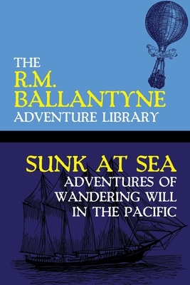 Sunk at Sea: Adventures of Wandering Will in the Pacific by Robert Michael Ballantyne