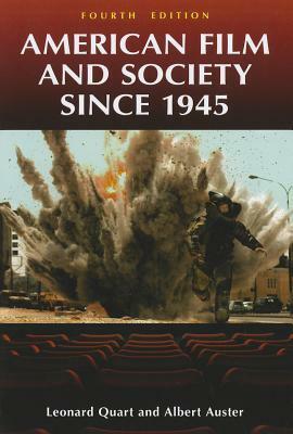 American Film and Society Since 1945, 4th Edition by Leonard Quart, Albert Auster