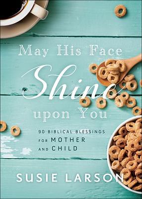 May His Face Shine upon You: 90 Biblical Blessings for Mother and Child by Susie Larson, Susie Larson