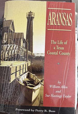 Aransas: The Life of a Texas Coastal County by William Allen, Sue H. Taylor