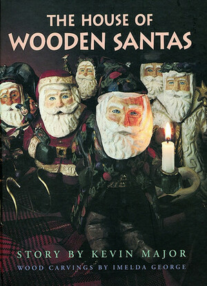 House of Wooden Santas by Kevin Major, Imelda George, Ned Pratt