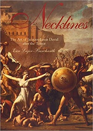 Necklines: The Art of Jacques-Louis David after the Terror by Ewa Lajer-Burcharth