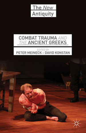 Combat Trauma and the Ancient Greeks by Peter Meineck, David Konstan