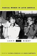 Radical Women in Latin America: Left and Right by Victoria González-Rivera, Karen Kampwirth